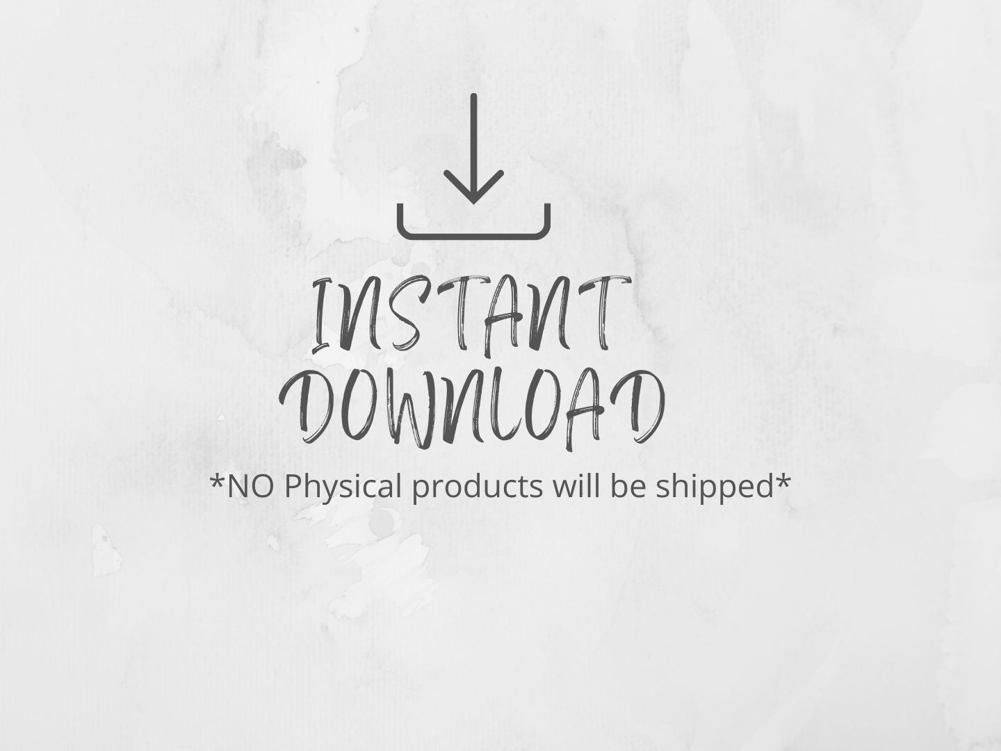 A light gray textured background with a dark gray download icon above the words 'INSTANT DOWNLOAD' and smaller text reading '*NO Physical products will be shipped*'.